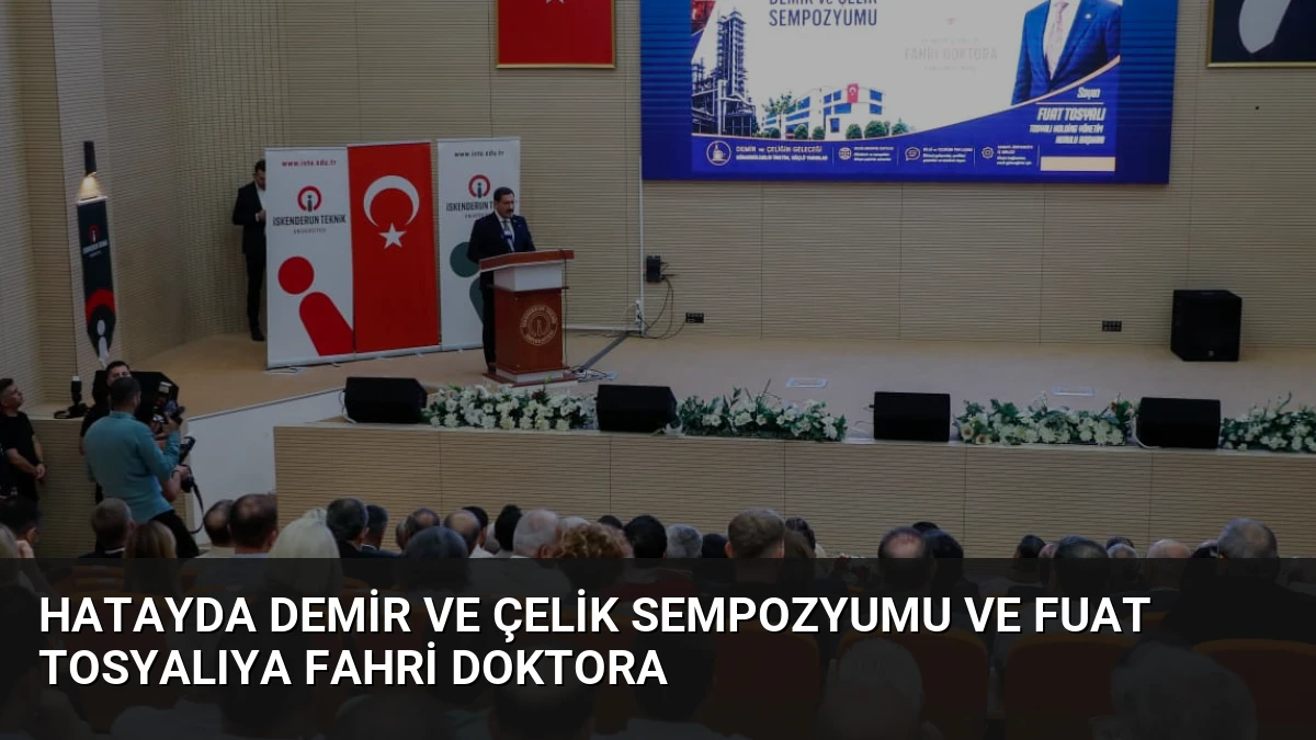 Hatayda Demir ve Çelik Sempozyumu ve Fuat Tosyalıya Fahri Doktora