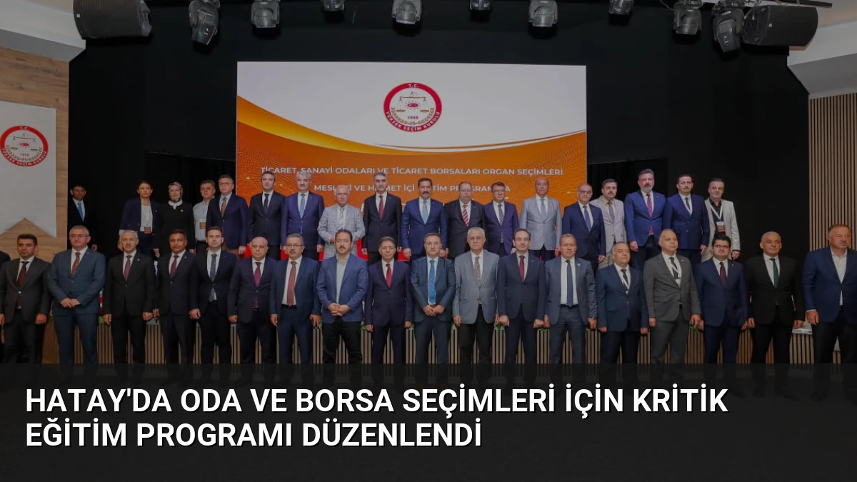 Hatay’da Oda ve Borsa Seçimleri İçin Kritik Eğitim Programı Düzenlendi
