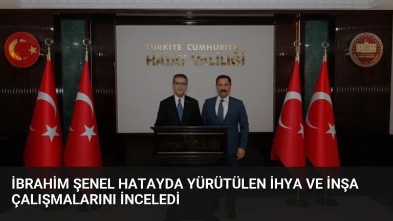 İbrahim Şenel Hatayda Yürütülen İhya ve İnşa Çalışmalarını İnceledi
