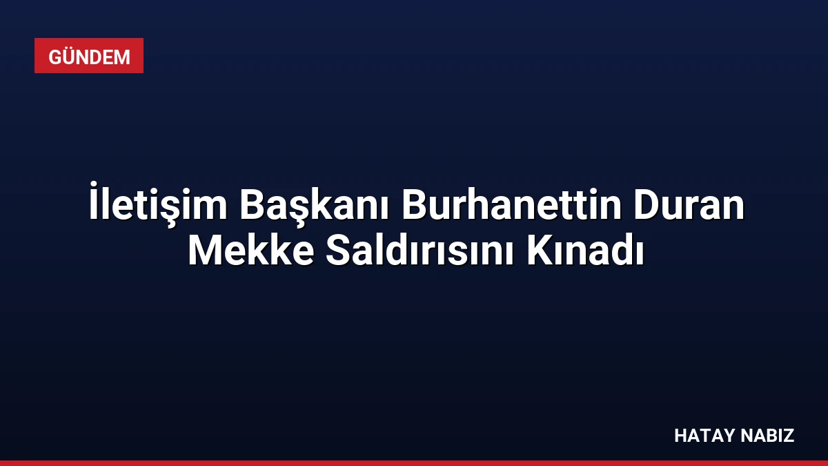 İletişim Başkanı Burhanettin Duran Mekke Saldırısını Kınadı