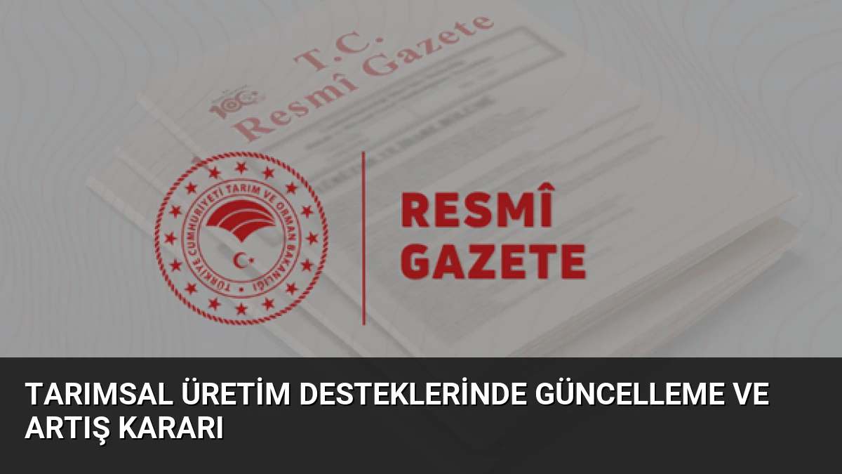 Tarımsal Üretim Desteklerinde Güncelleme ve Artış Kararı