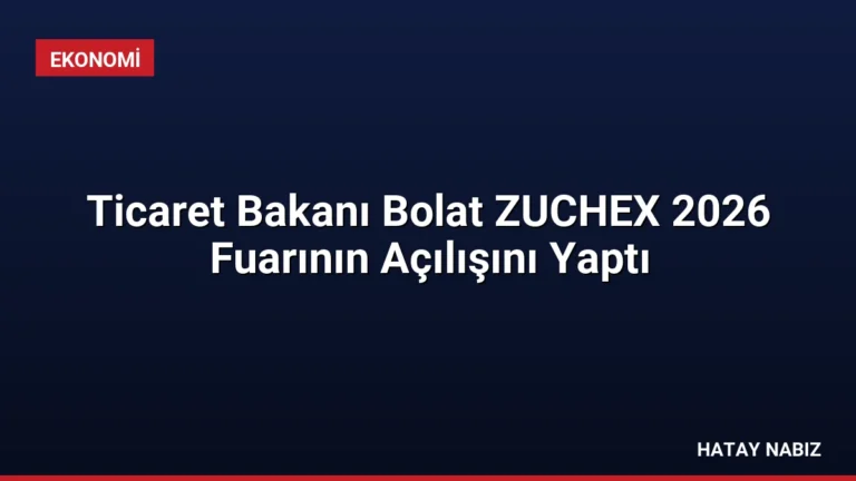 Ticaret Bakanı Bolat ZUCHEX 2026 Fuarının Açılışını Yaptı
