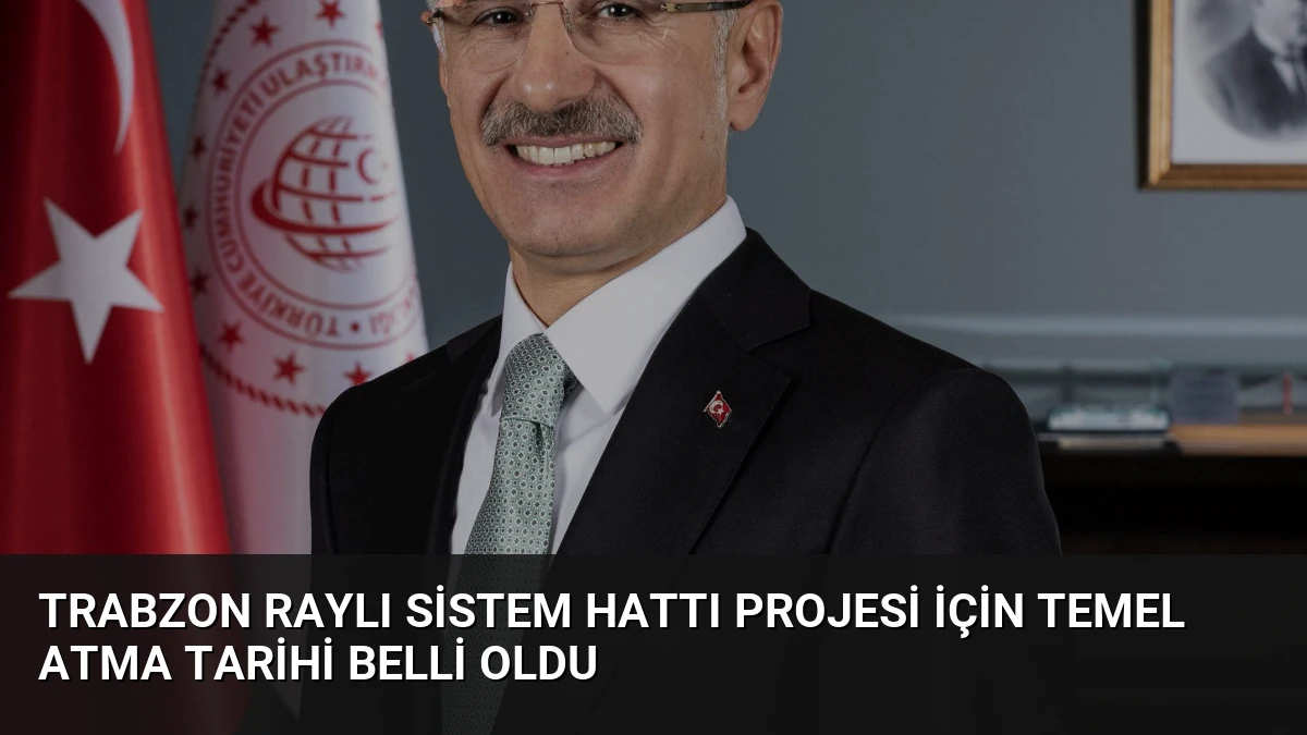 Trabzon Raylı Sistem Hattı Projesi İçin Temel Atma Tarihi Belli Oldu