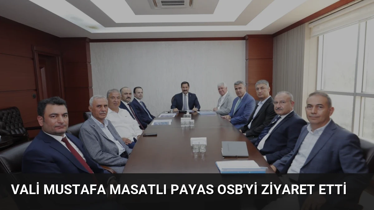 Vali Mustafa Masatlı Payas OSB’yi Ziyaret Etti