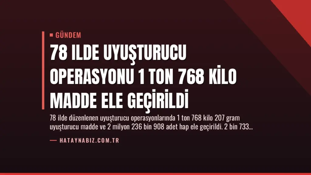 78 Ilde Uyuşturucu Operasyonu 1 Ton 768 Kilo Madde Ele Geçirildi