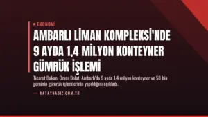 Ambarlı Liman Kompleksi'nde 9 Ayda 1,4 Milyon Konteyner Gümrük İşlemi