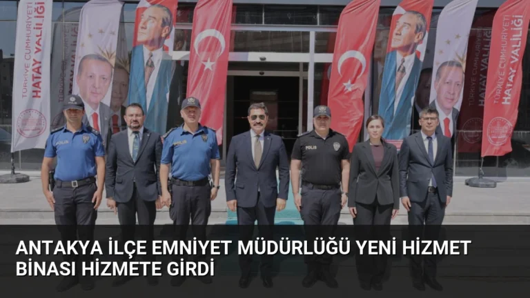 Antakya İlçe Emniyet Müdürlüğü Yeni Hizmet Binası Hizmete Girdi