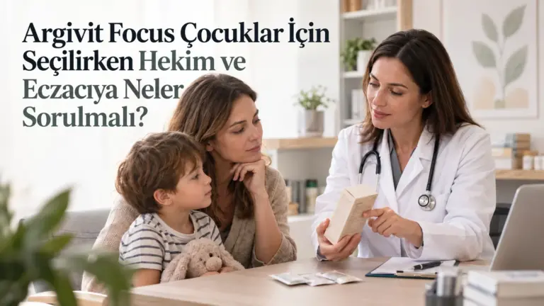 Argivit Focus Çocuklar İçin Seçilirken Hekim ve Eczacıya Neler Sorulmalı?