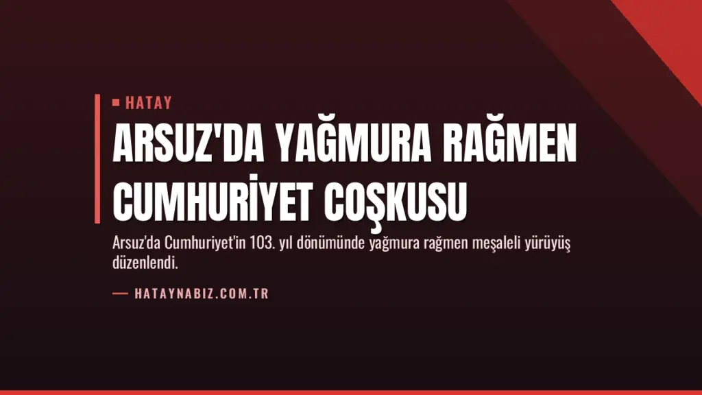 Arsuz'da Yağmura Rağmen Cumhuriyet Coşkusu