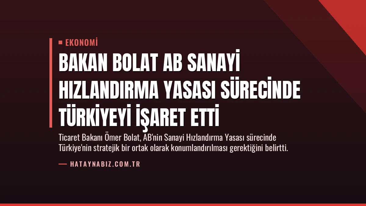 Bakan Bolat AB Sanayi Hızlandırma Yasası Sürecinde Türkiyeyi İşaret Etti