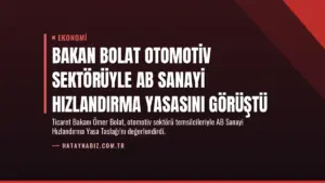 Bakan Bolat Otomotiv Sektörüyle AB Sanayi Hızlandırma Yasasını Görüştü