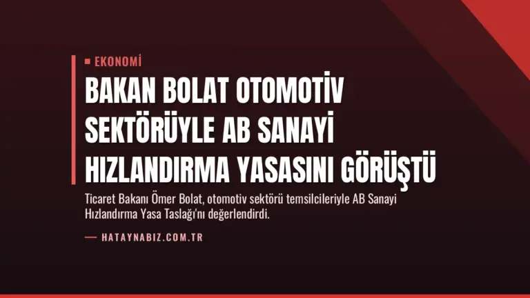 Bakan Bolat Otomotiv Sektörüyle AB Sanayi Hızlandırma Yasasını Görüştü