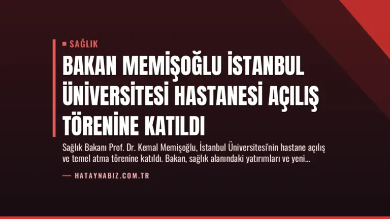 Bakan Memişoğlu İstanbul Üniversitesi Hastanesi Açılış Törenine Katıldı