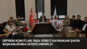Deprem Konutları İnşa Süreci Kaymakam Şahin Başkanlığında Değerlendirildi
