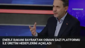 Enerji Bakanı Bayraktan Osman Gazi Platformu ile Üretim Hedeflerini Açıkladı