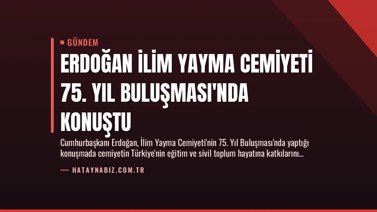 Erdoğan İlim Yayma Cemiyeti 75. Yıl Buluşması’nda Konuştu