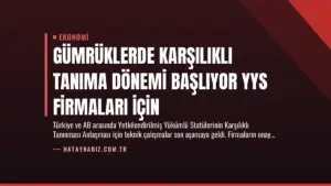 Gümrüklerde Karşılıklı Tanıma Dönemi Başlıyor YYS Firmaları İçin