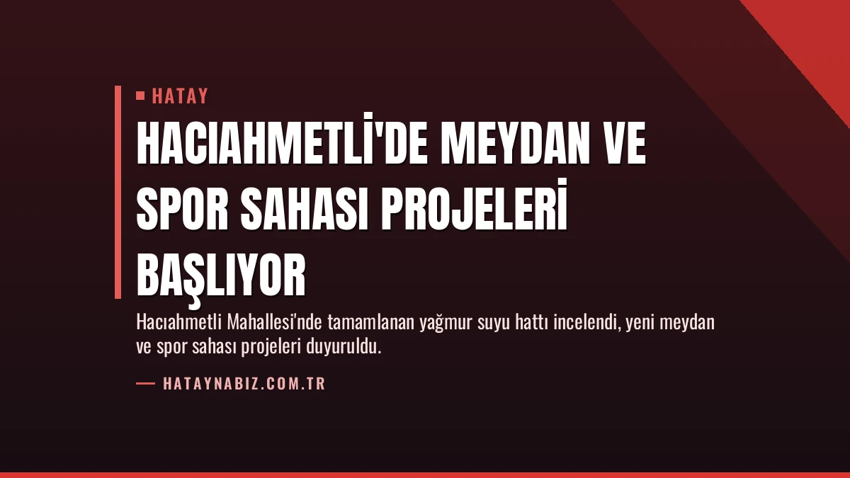 Hacıahmetli’de Meydan ve Spor Sahası Projeleri Başlıyor