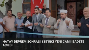 Hatay Deprem Sonrası 135’inci Yeni Cami İbadete Açıldı