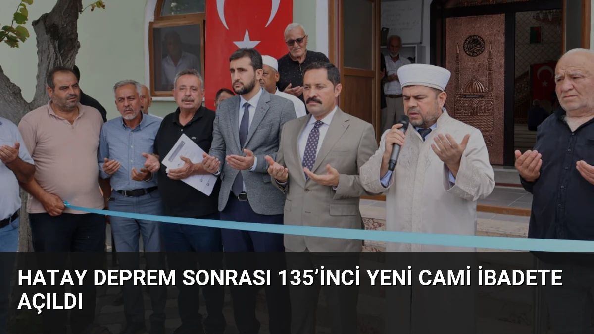 Hatay Deprem Sonrası 135’inci Yeni Cami İbadete Açıldı