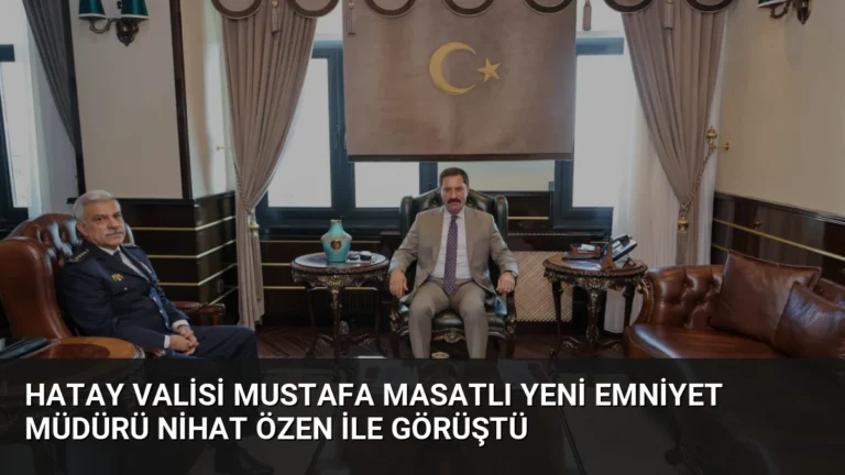 Hatay Valisi Mustafa Masatlı Yeni Emniyet Müdürü Nihat Özen ile Görüştü
