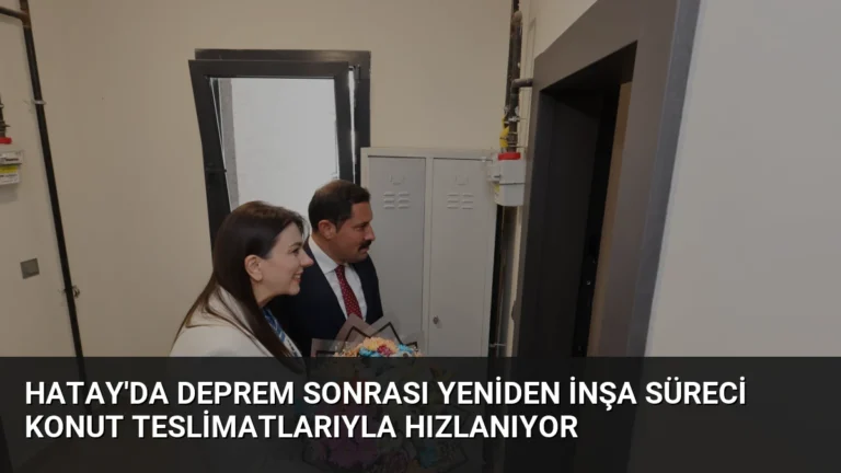 Hatay’da Deprem Sonrası Yeniden İnşa Süreci Konut Teslimatlarıyla Hızlanıyor