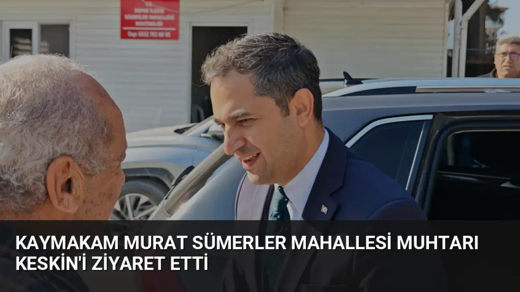 Kaymakam Murat Sümerler Mahallesi Muhtarı Keskin'i Ziyaret Etti