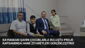 Kaymakam Şahin Çocuklarla Buluştu Proje Kapsamında Hane Ziyaretleri Gerçekleştirdi