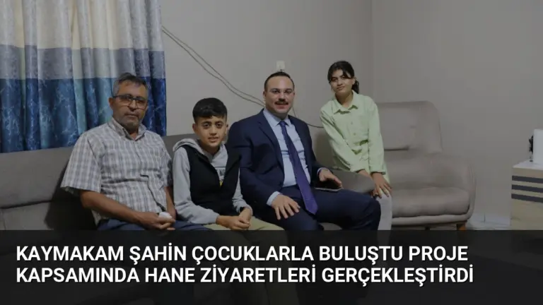 Kaymakam Şahin Çocuklarla Buluştu Proje Kapsamında Hane Ziyaretleri Gerçekleştirdi