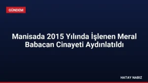Manisada 2015 Yılında İşlenen Meral Babacan Cinayeti Aydınlatıldı