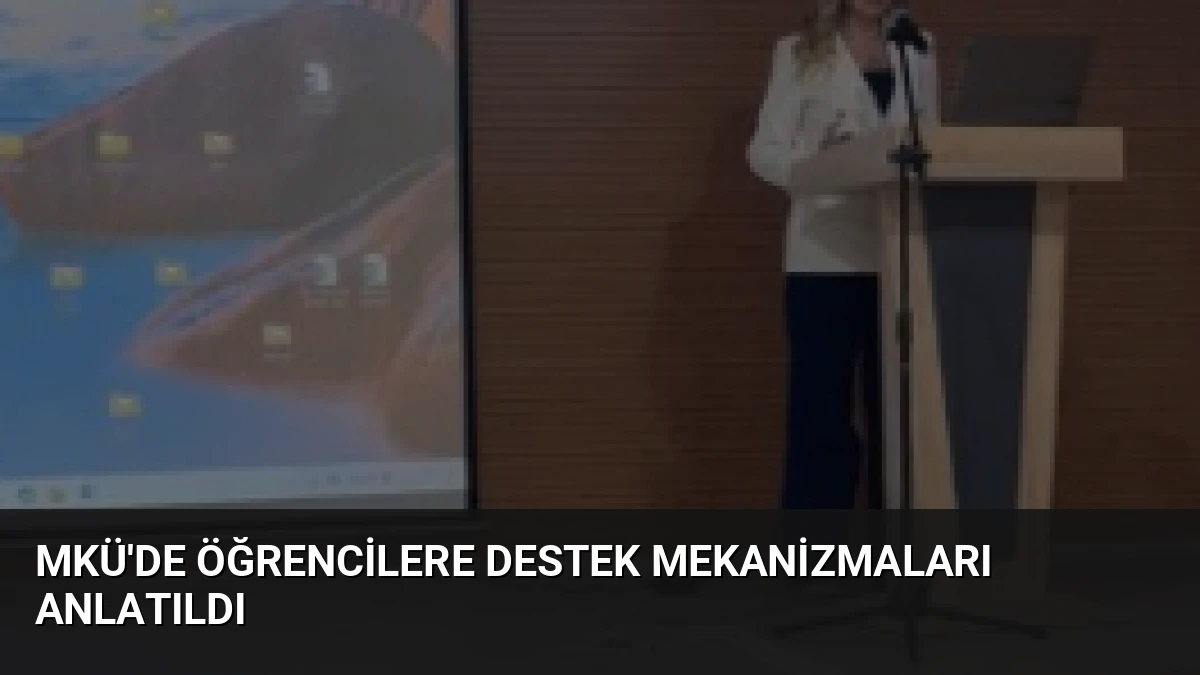 MKÜ’de Öğrencilere Destek Mekanizmaları Anlatıldı
