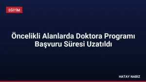 Öncelikli Alanlarda Doktora Programı Başvuru Süresi Uzatıldı