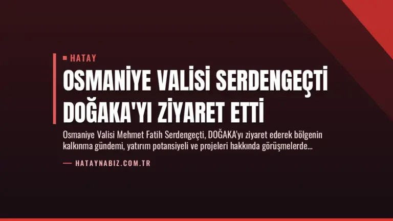 Osmaniye Valisi Serdengeçti DOĞAKA’yı Ziyaret Etti