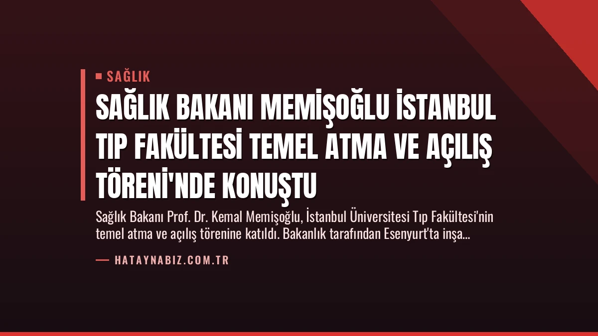 Sağlık Bakanı Memişoğlu İstanbul Tıp Fakültesi Temel Atma ve Açılış Töreni’nde Konuştu