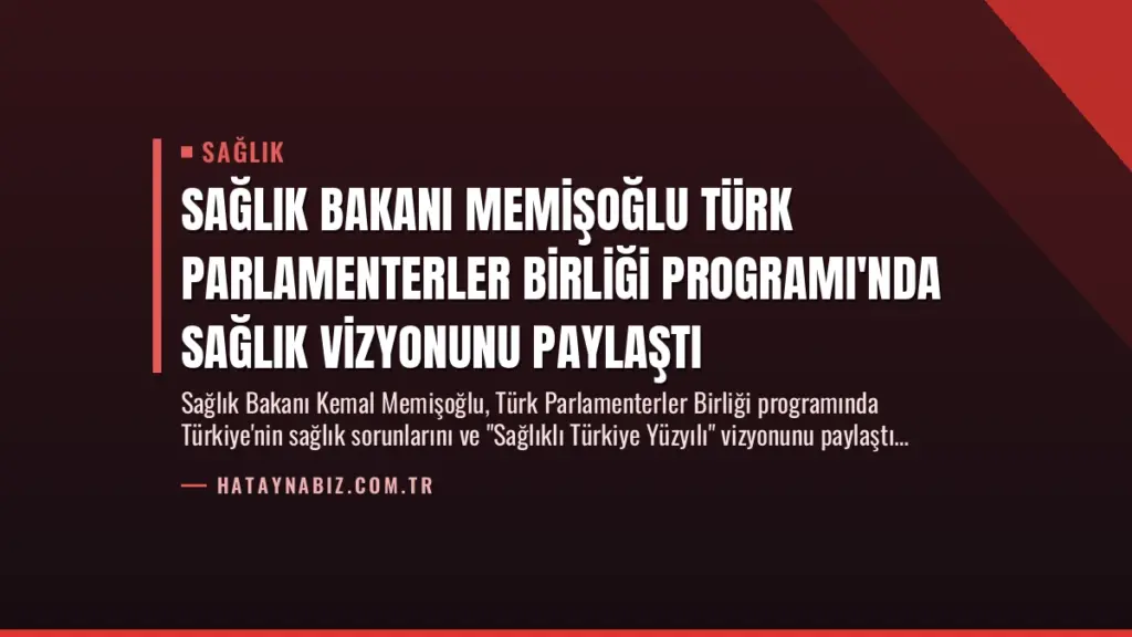 Sağlık Bakanı Memişoğlu Türk Parlamenterler Birliği Programı'nda Sağlık Vizyonunu Paylaştı