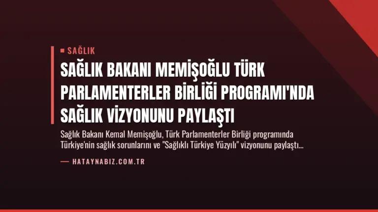 Sağlık Bakanı Memişoğlu Türk Parlamenterler Birliği Programı'nda Sağlık Vizyonunu Paylaştı