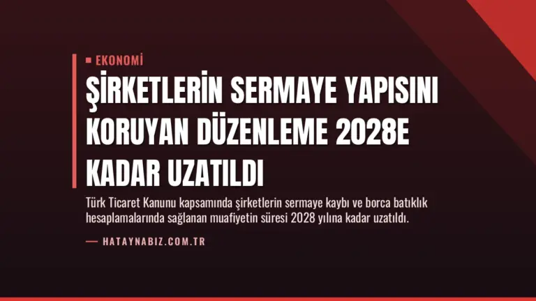 Şirketlerin Sermaye Yapısını Koruyan Düzenleme 2028e Kadar Uzatıldı