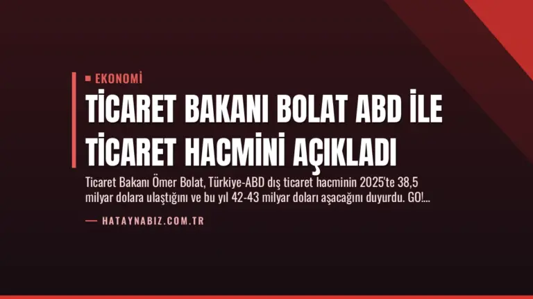 Ticaret Bakanı Bolat ABD ile Ticaret Hacmini Açıkladı
