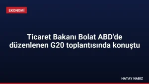 Ticaret Bakanı Bolat ABD’de düzenlenen G20 toplantısında konuştu