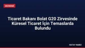 Ticaret Bakanı Bolat G20 Zirvesinde Küresel Ticaret İçin Temaslarda Bulundu