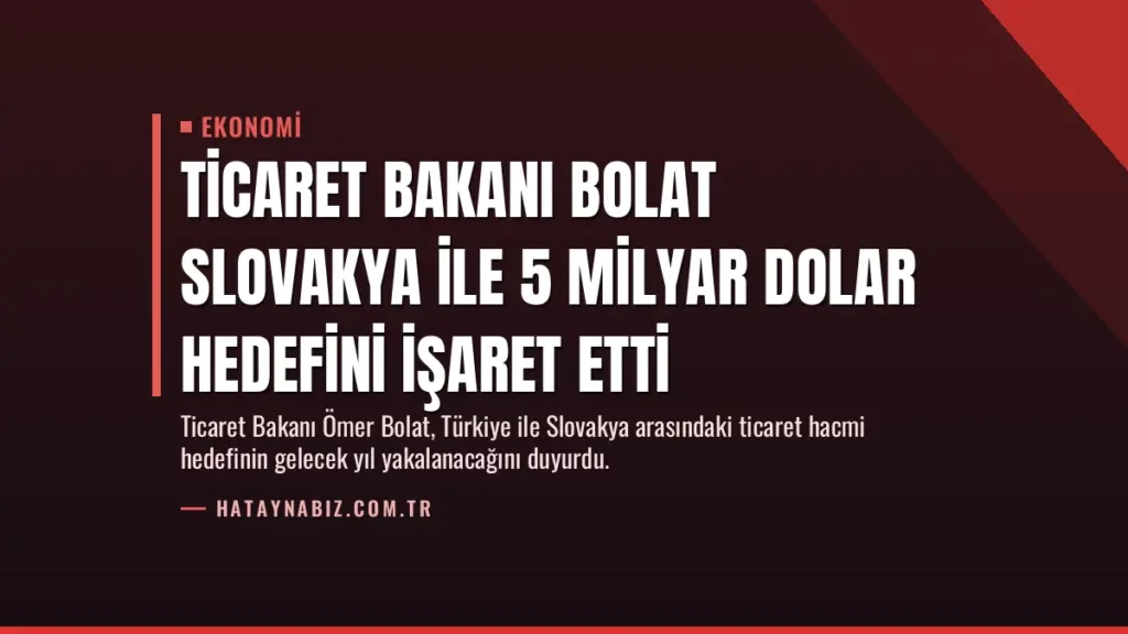 Ticaret Bakanı Bolat Slovakya ile 5 Milyar Dolar Hedefini İşaret Etti