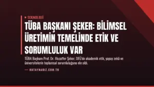TÜBA Başkanı Şeker: Bilimsel Üretimin Temelinde Etik ve Sorumluluk Var