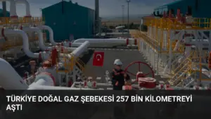Türkiye Doğal Gaz Şebekesi 257 Bin Kilometreyi Aştı