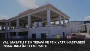 Vali Masatlı Fizik Tedavi ve Psikiyatri Hastanesi İnşaatında İnceleme Yaptı