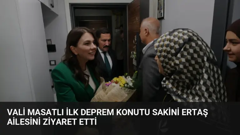 Vali Masatlı İlk Deprem Konutu Sakini Ertaş Ailesini Ziyaret Etti