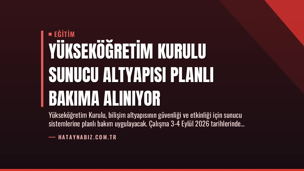 Yükseköğretim Kurulu Sunucu Altyapısı Planlı Bakıma Alınıyor